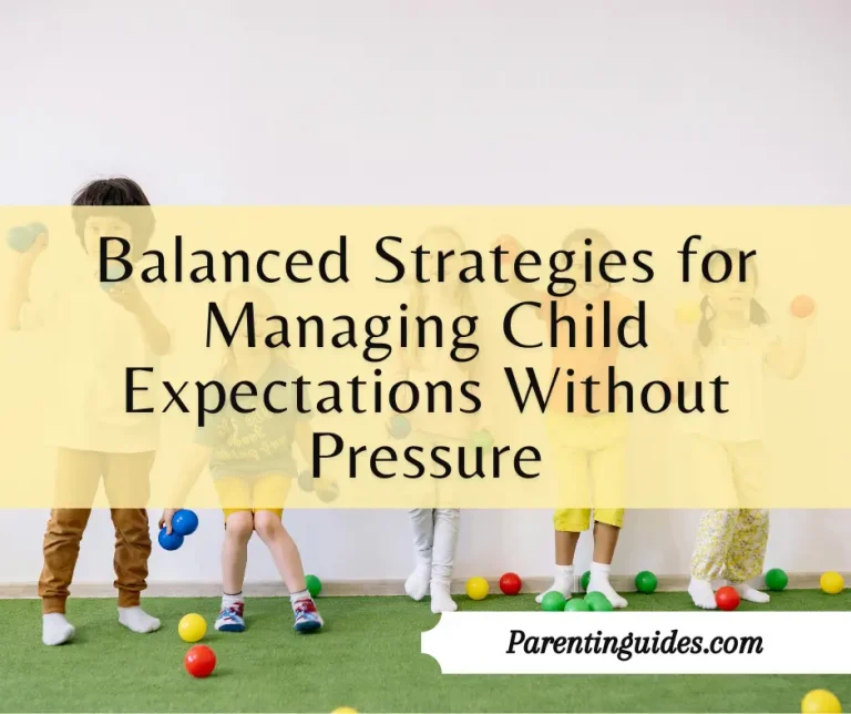 Read more about the article Balanced Strategies for Managing Child Expectations Without Pressure