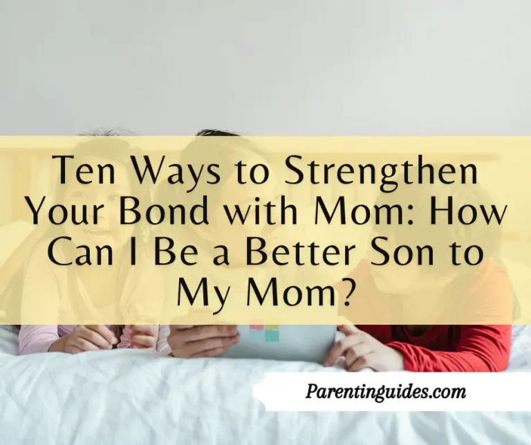 Read more about the article Ten Ways to Strengthen Your Bond with Mom: How Can I Be a Better Son to My Mom?