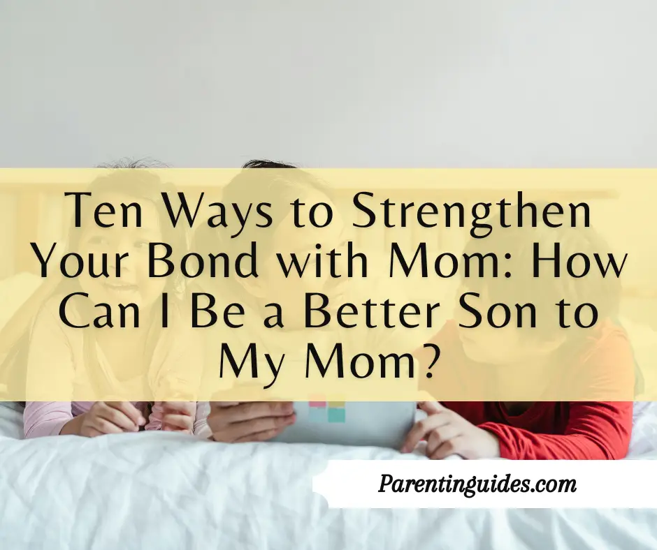 Read more about the article Ten Ways to Strengthen Your Bond with Mom: How Can I Be a Better Son to My Mom?